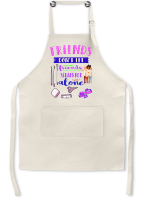 Crafting Apron: FRIENDS DON&#39;T LET FRIENDS SCRAPBOOK ALONE