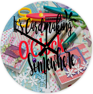 Crafting Clock:  IT&#39;S CARD MAKING O&#39;CLOCK SOMEWHERE