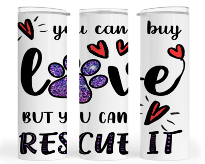 DOG TUMBLER: YOU CAN'T BUY LOVE BUT YOU CAN RESCUE IT!