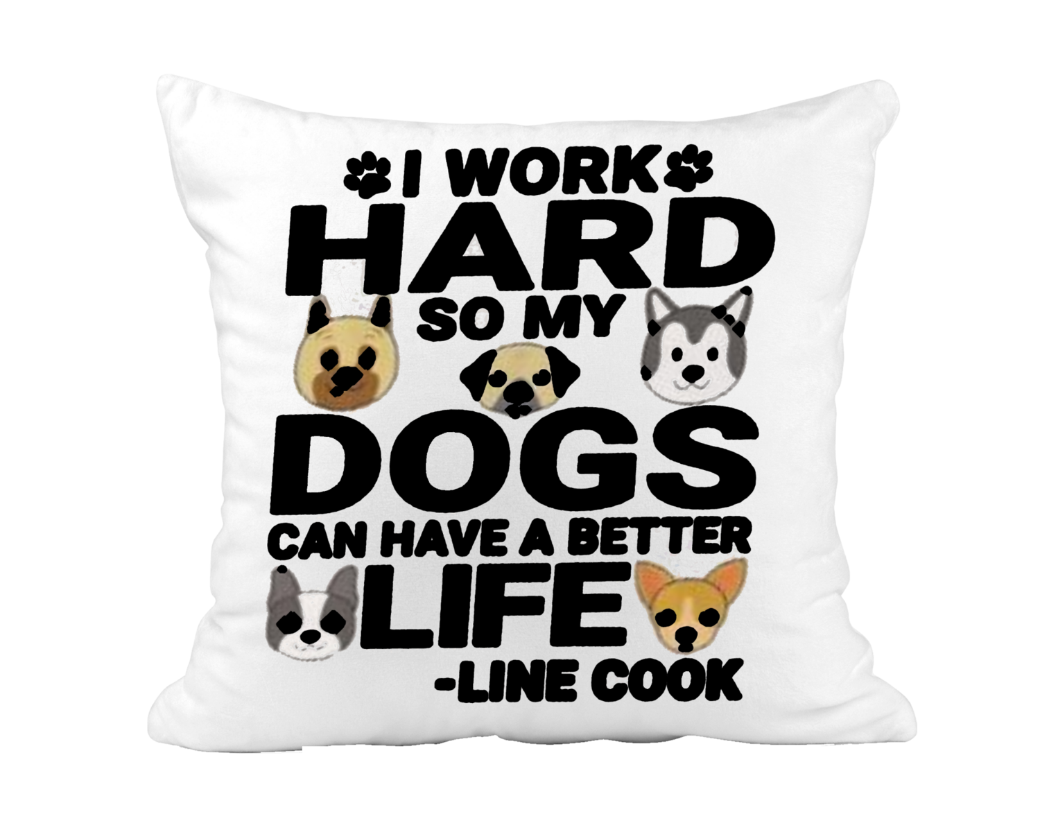 Pillow Suede Dog: I WORK HARD SO MY DOGS CAN HAVE A BETTER LIFE