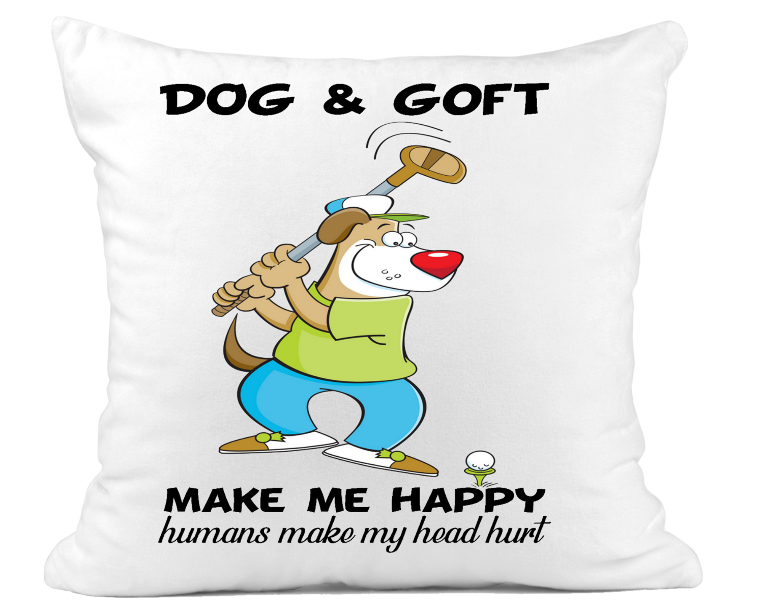 Pillow Suede Dog: DOG & GOFT MAKE ME HAPPY HUMANS MAKE MY HEAD HURT
