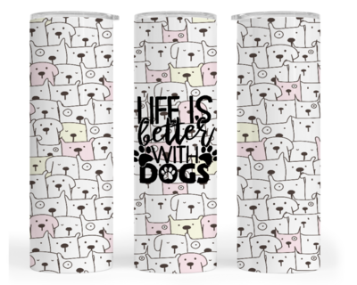 DOG TUMBLER: LIFE IS BETTER WITH DOGS
