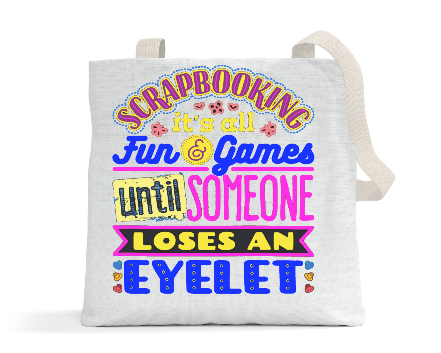 Crafting Tote Bag: SCRAPBOOKING IS ALL FUN AND GAMES UNTIL SOMEONE LOSES AN EYELET