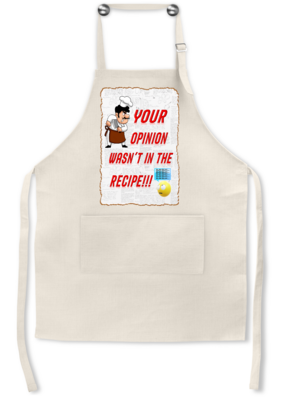 Apron: YOUR OPINION WASN'T IN THE RECIPE