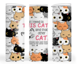 CAT TUMBLER: ALL I NEED IS THIS CAT AND THAT OTHER CAT, AND THOSE CATS OVER THERE, AND THE CATS IN THE OTHER ROOM AND