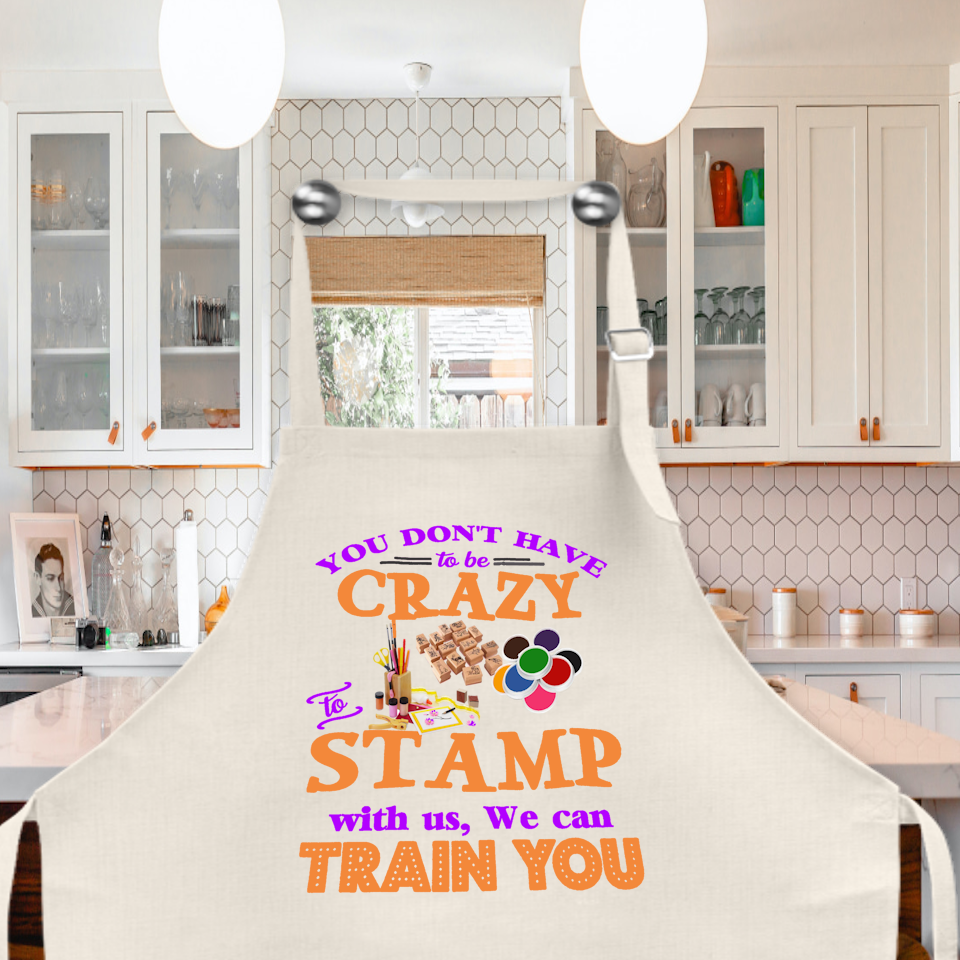 Crafting Apron: YOU DON&#39;T HAVE TO BE CRAZY TO STAMP WITH US
