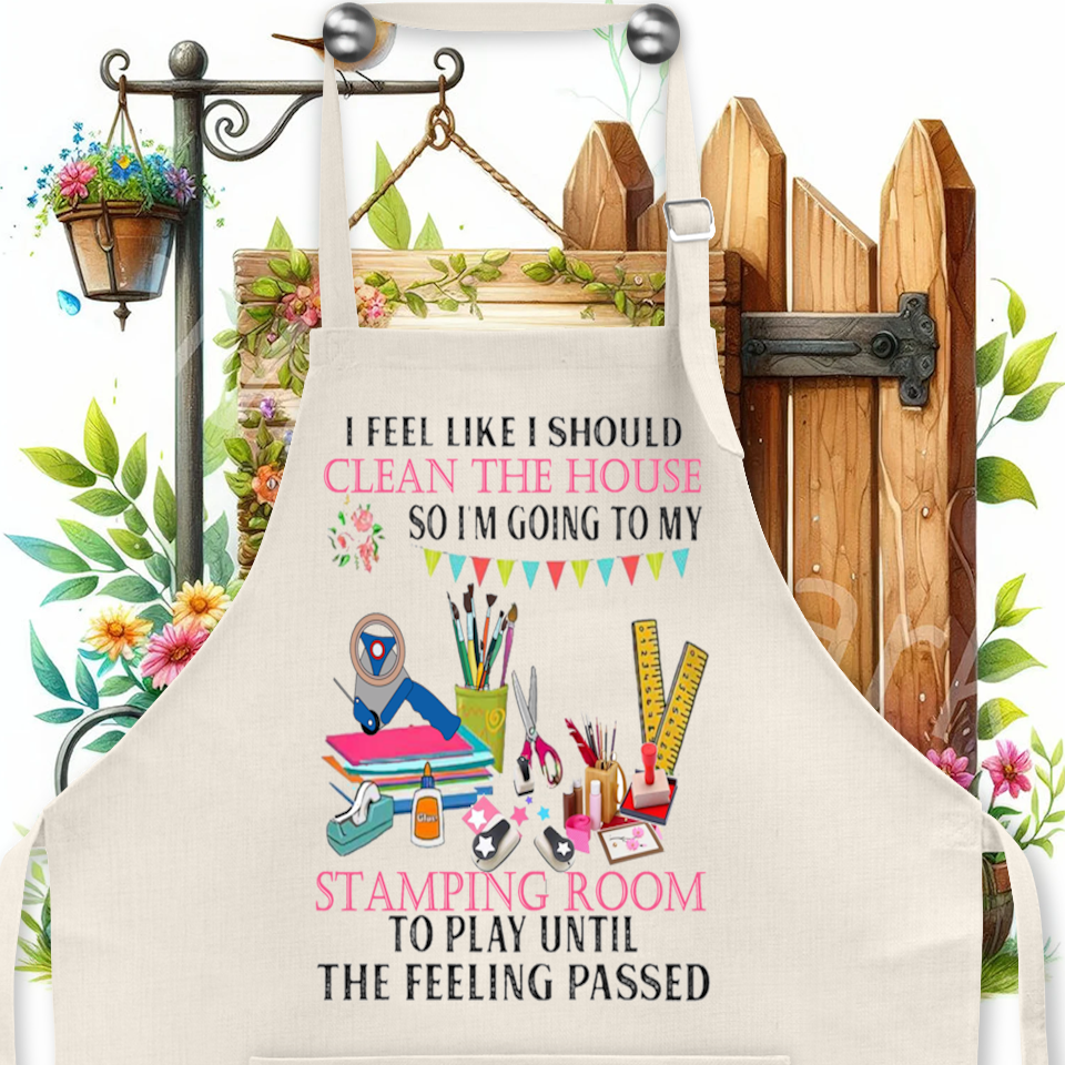 Crafting Apron: I FEEL LIKE I SHOULD CLEAN THE HOUSE SO I&#39;M GOING TO MY STAMPING ROOM TO PLAY UNTIL THE FEELING PASSES