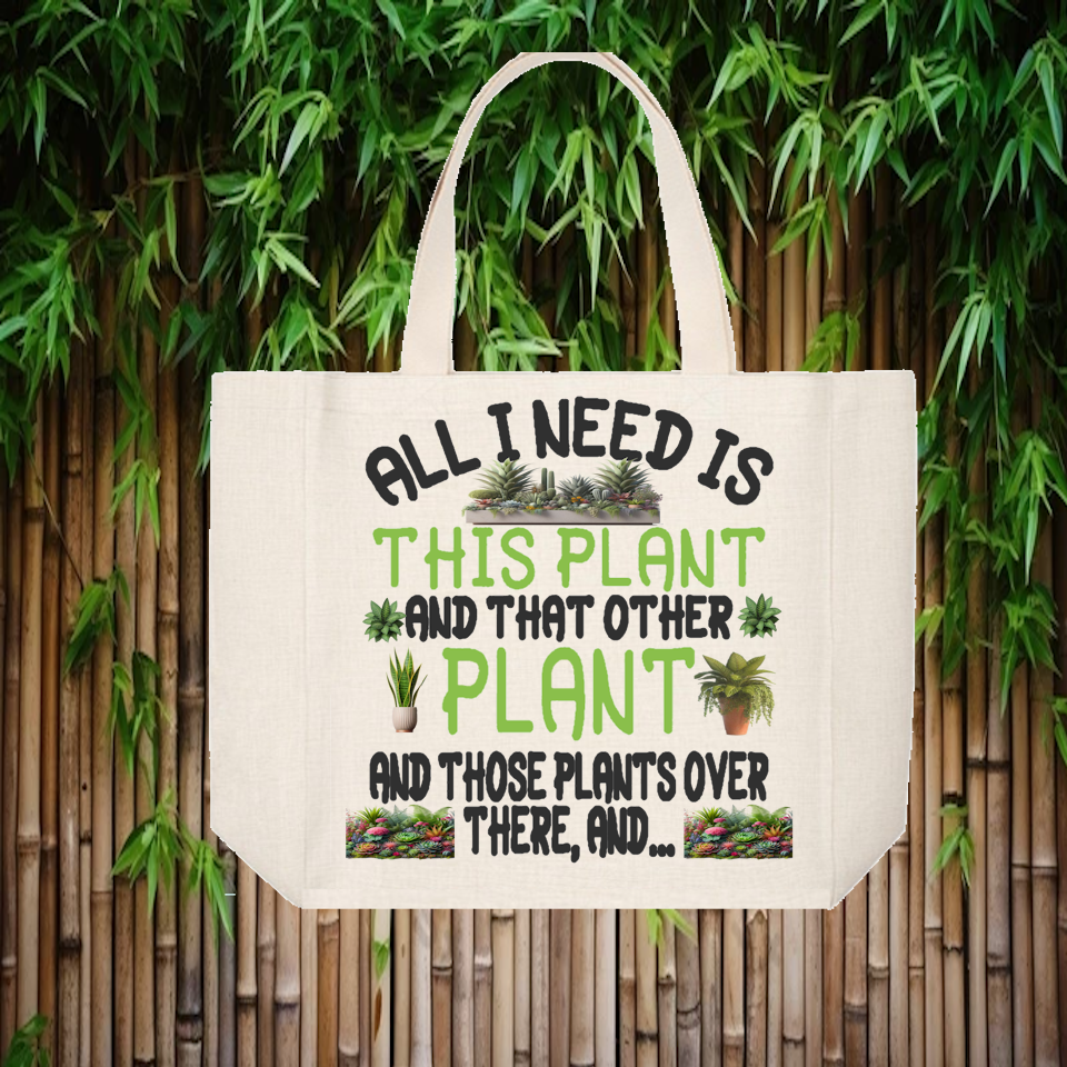 Tote Bag: ALL I NEED IS THIS PLANT AND THAT PLANT AND THOSE PLANTS OVER THEE AND...