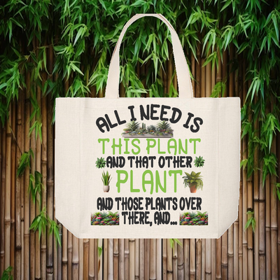 Tote Bag: ALL I NEED IS THIS PLANT AND THAT PLANT AND THOSE PLANTS OVER THEE AND...
