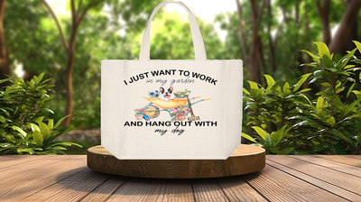 Tote Bag: I JUST WANT TO WORK IN MY GARDEN AND HANG OUT WITH MY DOG