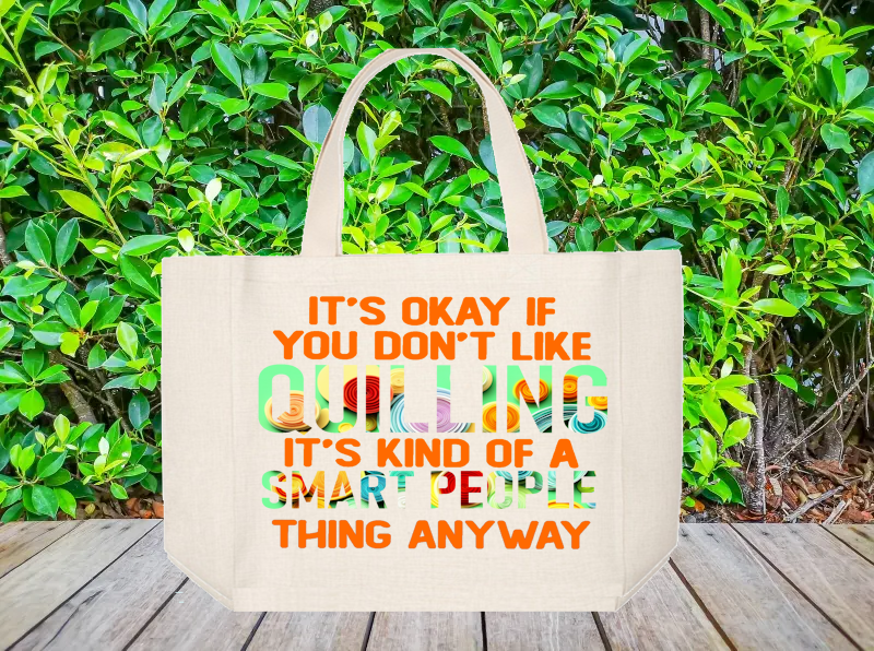 Crafting Tote Bag:  IT&#39;S OKAY IF YOU DON&#39;T LIKE QUILLING IT&#39;S KIND OF A SMART PEOPLE THING ANYWAY