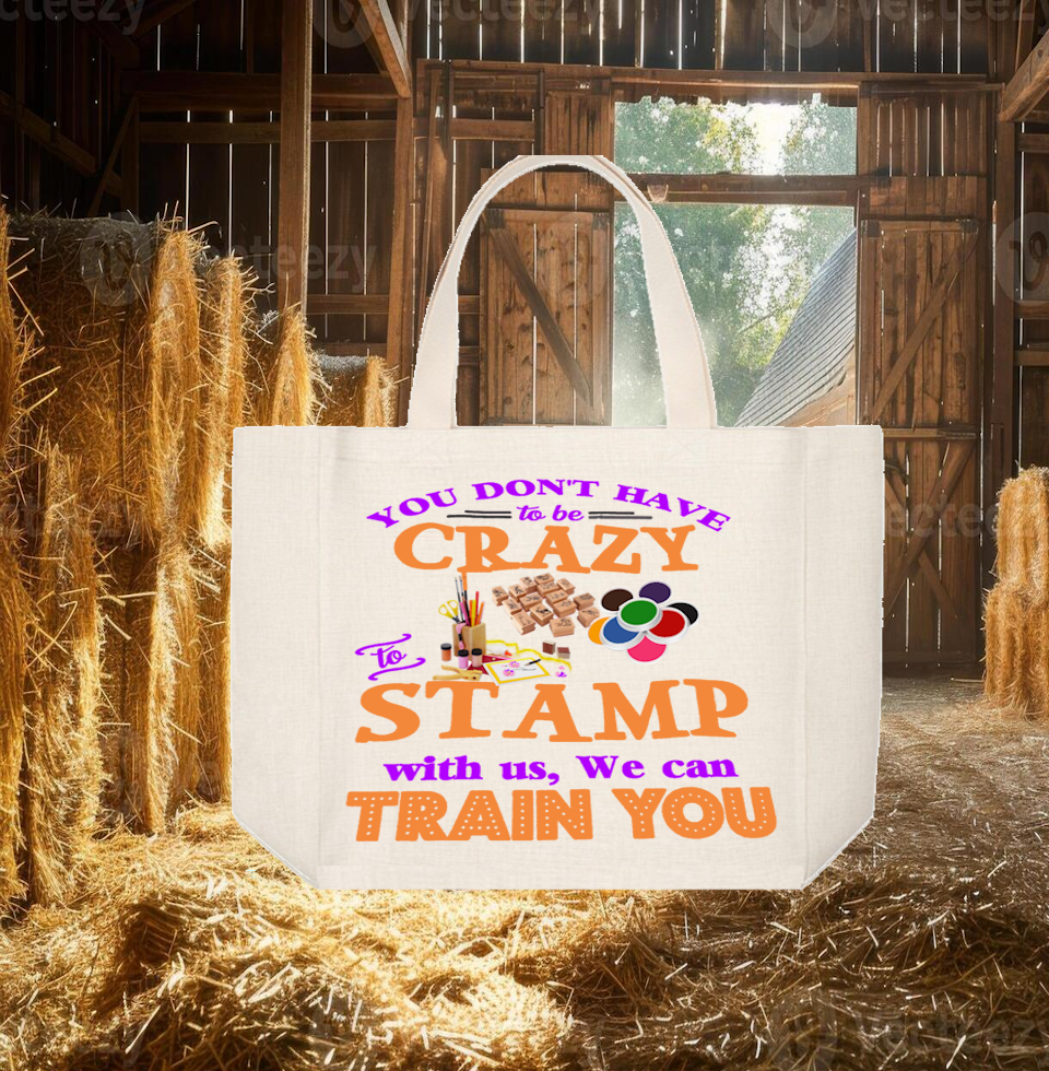 Crafting Tote Bag:  YOU DON&#39;T HAVE TO BE CRZAY TO STAMP WITH ME. WE CAN TRAIN YOU
