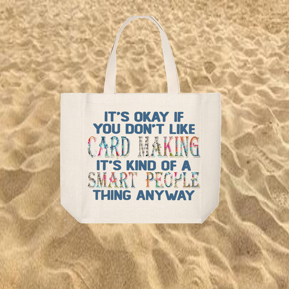 Crafting Tote Bag:  IT&#39;S OKAY IF YOU DON&#39;T LIKE CARD MAKING IT&#39;S KIND OF A SMART PEOPLE THING ANYWAY