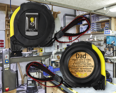 Tape Measure: DAD THERE ISN&#39;T A RULER, YARDSTICK, MEASURING TAPE, IN THE ENTIRE WORLD LONG ENOUGH TO MEASURE OUR LOVE FOR YOU