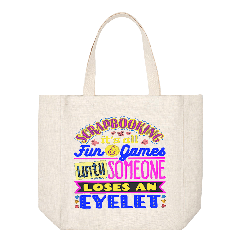 Crafting Tote Bag:  SCRAPBOOKING IS ALL FUN AND GAMES UNTIL SOMEONE LOSES AN EYELET