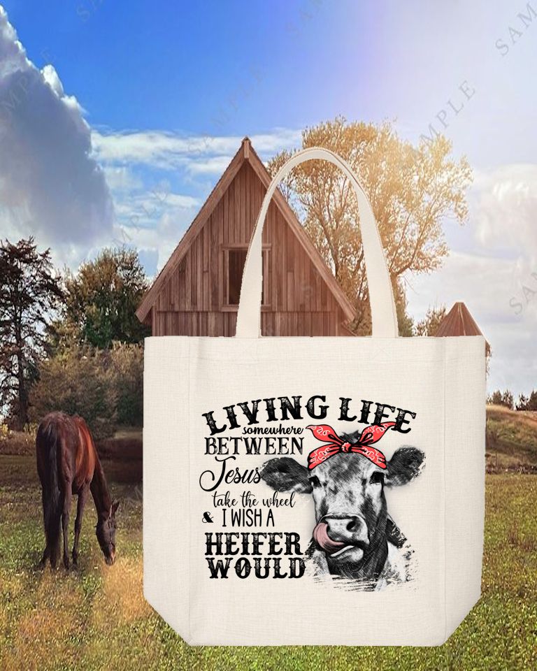 Tote Bag: LIVING LIFE SOMEWHERE BETWEEN JESUS TAKE THE WHEEL &amp; I WISH A HEIFER WOULD