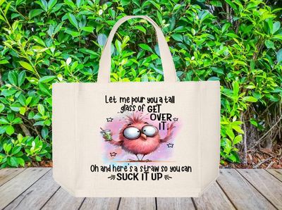 Tote Bag: LET ME POUR YOU A TALL GLASS OF GET OVER IT, OH HERE&#39;S A STRAW SO YOU CAN &quot;SUCK IT UP&quot;