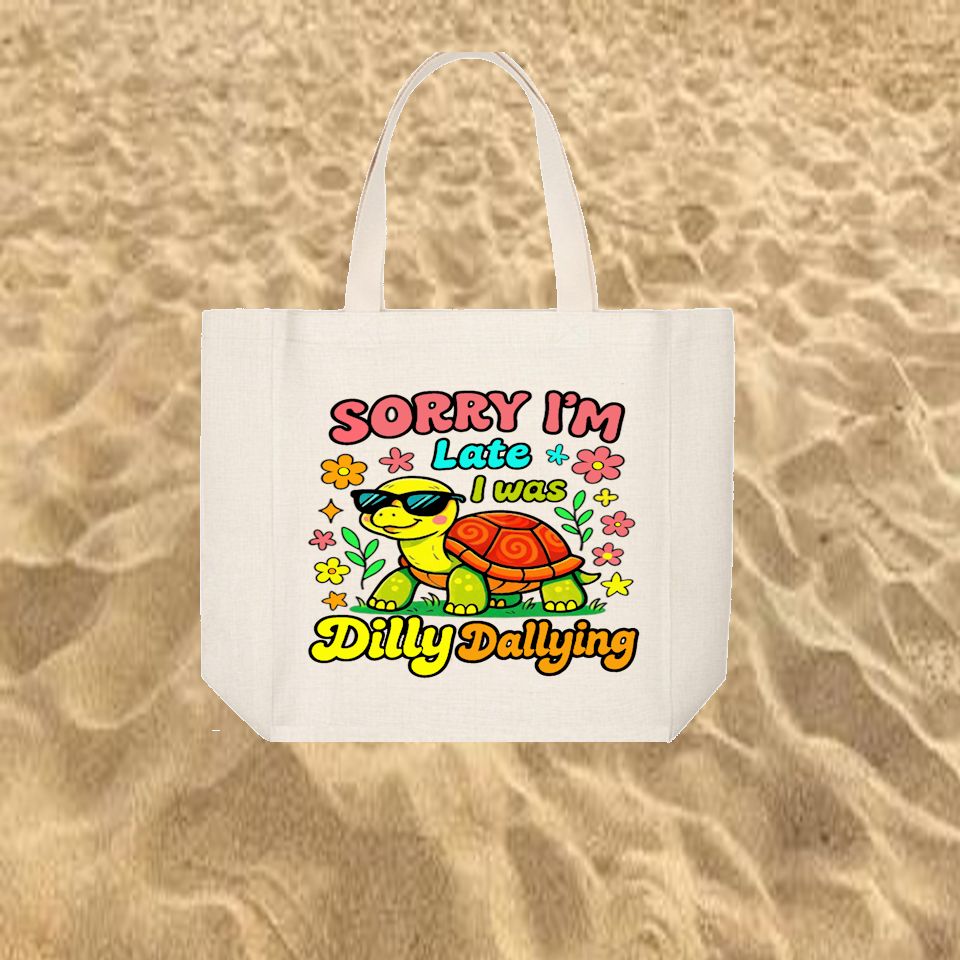Tote Bag: SORRY I&#39;M LATE I WAS DILLY DALLYING