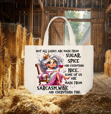 Tote Bag: NOT ALL LADIES ARE MADE FROM SUGAR, SPICE AND ALL THINGS NICE. SOME OF US ARE MADE FROM SARCASM, WINE AND  EVERYTHING FINE.