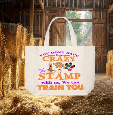 Crafting Tote Bag:  YOU DON'T HAVE TO BE CRZAY TO STAMP WITH ME. WE CAN TRAIN YOU