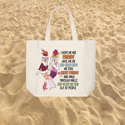 Tote Bag: I HOPE WE ARE FRIENDS UNTIL WE DIE AND THEN I HOPE WE STAY GHOST FRIENDS AND WALK THROUGH WALKS AND SCARE THE SHIT OUT OF PEOPLE