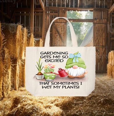 Tote Bag: GARDENING GETS ME SO EXCITED THAT SOMETIMES I WET MY PLANTS