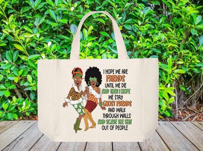 Tote Bag: I HOPE WE ARE FRIENDS UNTIL WE DIE AND THEN I HOPE WE STAY GHOST FRIENDS AND WALK THROUGH WALKS AND SCARE THE SHIT OUT OF PEOPLE
