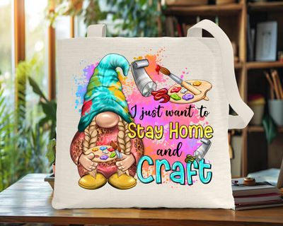 Tote Bag: I JUST WANT TO STAY HOME AND CRAFT