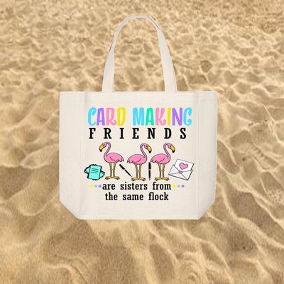 Crafting Tote Bag:  CARD MAKING FRIENDS ARE SISTERS FROM THE SAME FLOCK