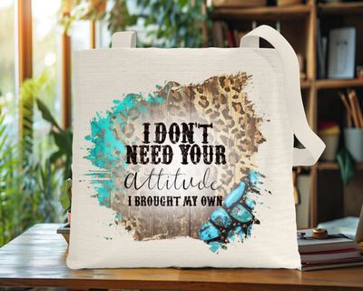 Tote Bag: I DON'T NEED YOUR ATTITUDE I BROUGHT MY OWN