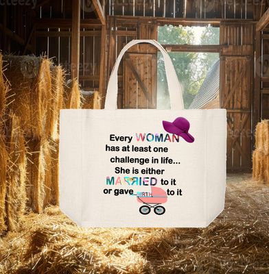 Tote Bag: EVERY WOMAN HAS AT LEAST ONE CHALLENGE IN LIFE...SHE IS MARRIED TO IT OR GAVE BIRTH TO IT
