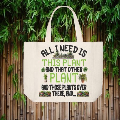 Tote Bag: ALL I NEED IS THIS PLANT AND THAT PLANT AND THOSE PLANTS OVER THEE AND...
