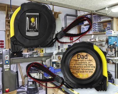 Tape Measure: DAD THERE ISN'T A RULER, YARDSTICK, MEASURING TAPE, IN THE ENTIRE WORLD LONG ENOUGH TO MEASURE OUR LOVE FOR YOU