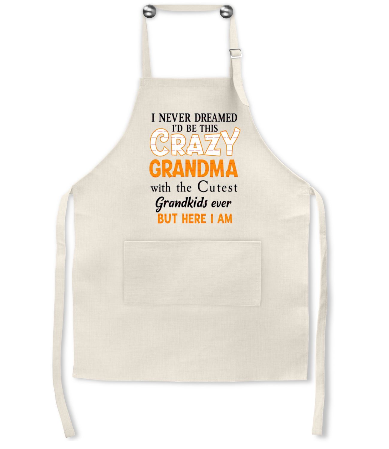 Apron:  I NEVER DREAMED I BE THIS CRAZY GRANDMA WITH THE CUTEST GRANDKIDS BUT HERE I AM
