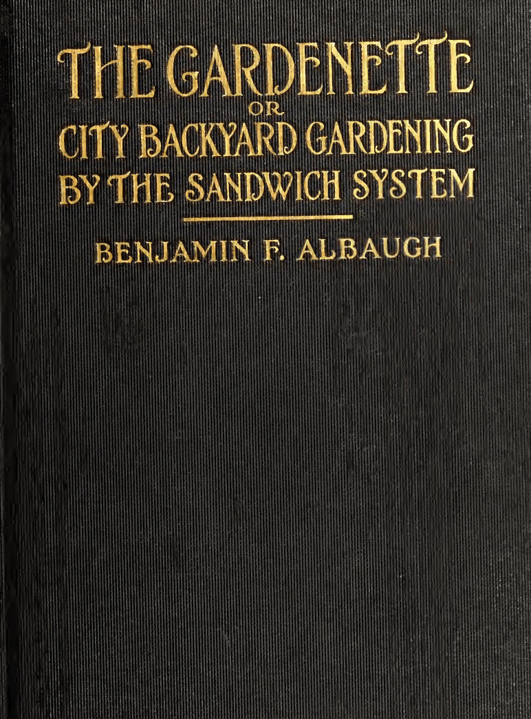 $2 Download. The Gardenette and City Backyard Gardening by the Sandwich System. 1915 – 186p
