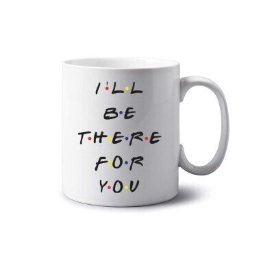 I&#39;ll be there for you Mug