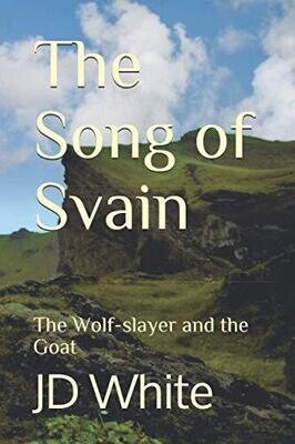 The Song of Svain: The Wolf-Slayer and the Goat By J. D. White