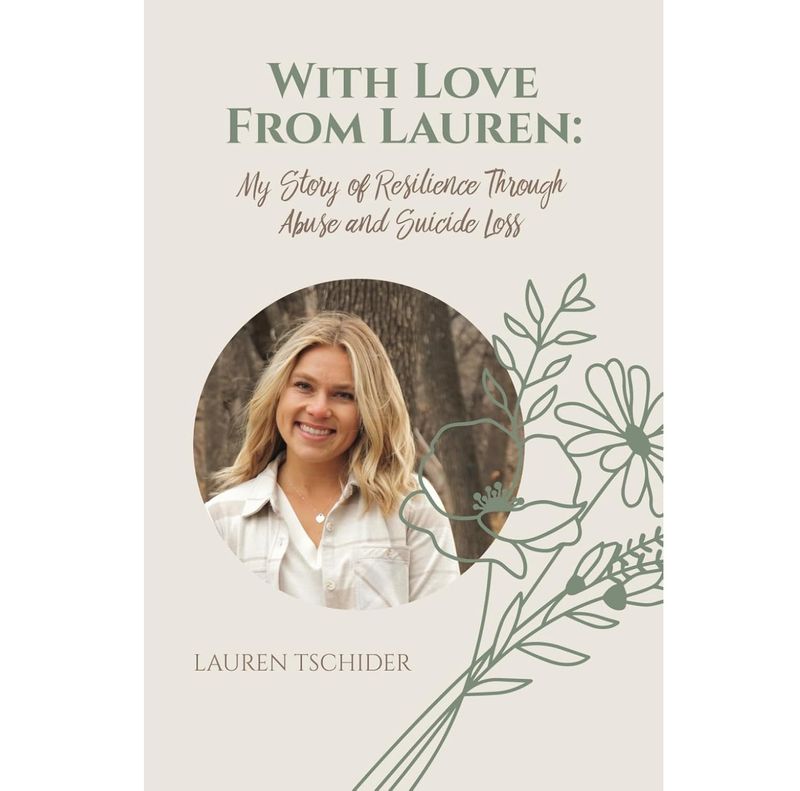 "With Love From Lauren: My Story of Resilience Through Abuse and Suicide Loss" by Lauren Tschider