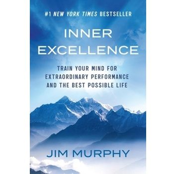 "Inner Excellence: Train Your Mind for Extraordinary Performance and the Best Possible Life" by Jim Murphy