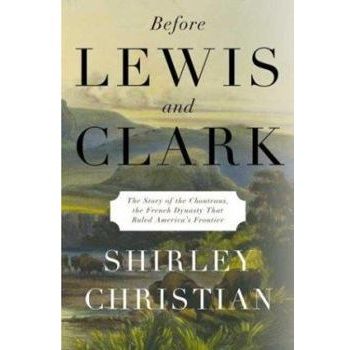 "Before Lewis and Clark: The Story of the Chouteaus, the French Dynasty That Ruled America's Frontier" by Shirley Christian