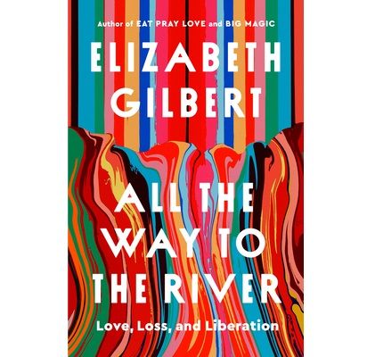 "All the Way to the River" by Elizabeth Gilbert