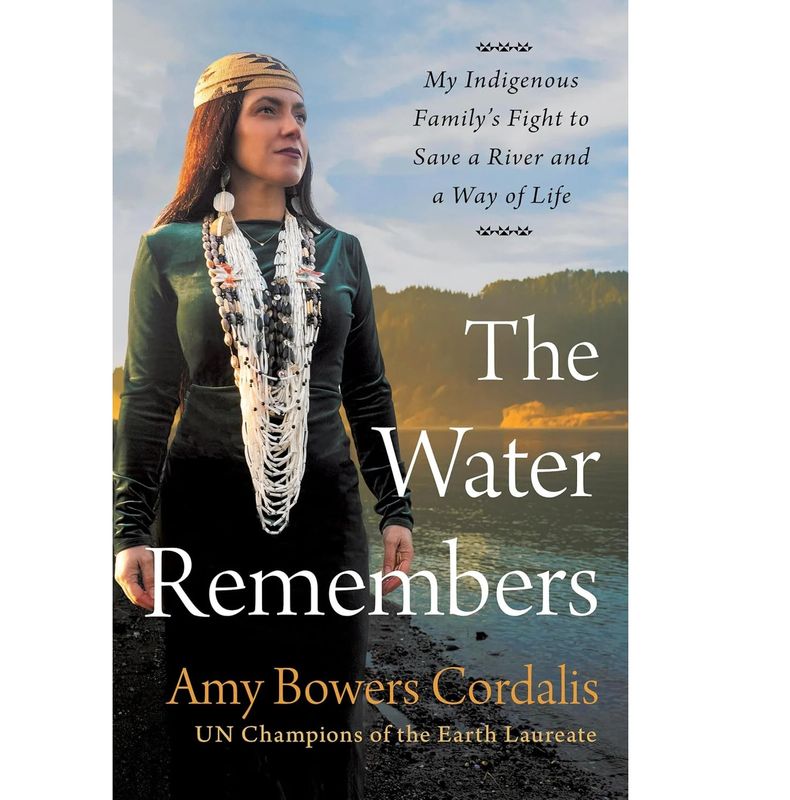 "The Water Remembers: My Indigenous Family's Fight to Save a River and a Way of Life" by Amy Bowers Cordalis