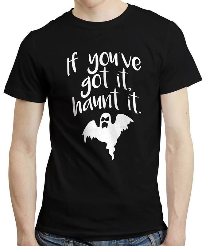 IF YOU&#39;VE GOT IT HAUNT IT  TSHIRT - MEN &amp; WOMENS DESIGNS