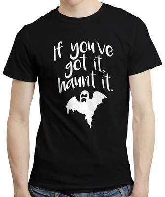 IF YOU&#39;VE GOT IT HAUNT IT  TSHIRT - MEN &amp; WOMENS DESIGNS