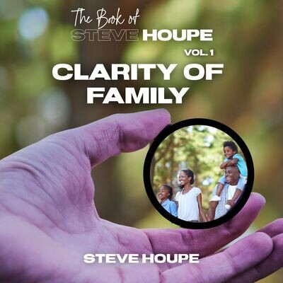 The Book of Steve Houpe Vol. 1: Clarity of Family The Book of Steve Houpe Vol. 1: Clarity of Family