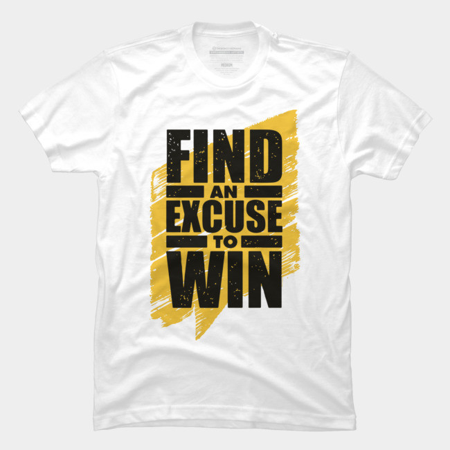 Find An Excuse to win Half Sleeves T-shirt