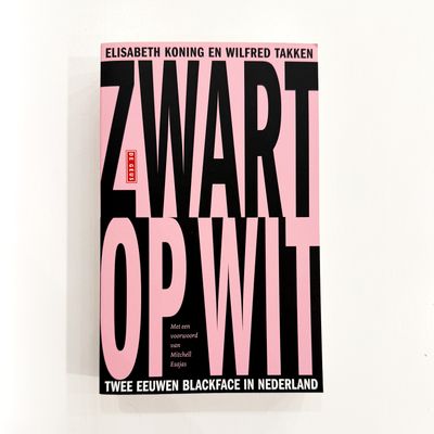 Zwart op Wit: Twee eeuwen blackface in Nederland - Elisabeth Koning &amp; Wilfred Takken
