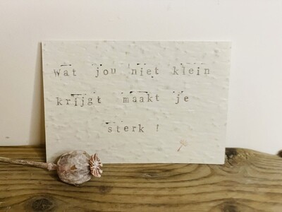 Wenskaart growing card - WAT JOU NIET KLEIN KRIJGT MAAKT JE STERK!