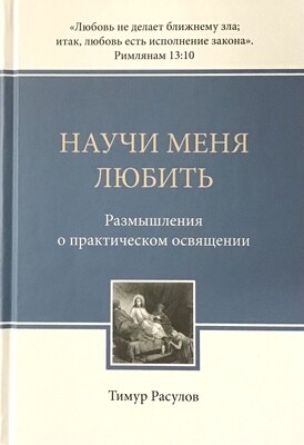 Тимур Расулов. Научи меня любить. Размышления о практическом освящении