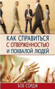 Боб Сордж. Как справиться с отверженностью и похвалой людей